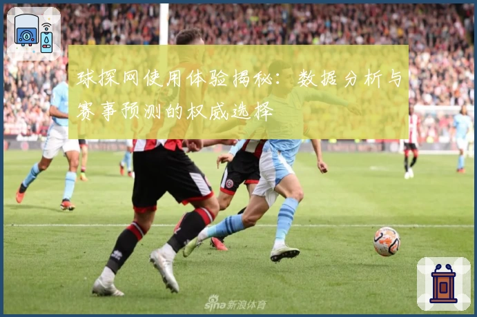 球探网使用体验揭秘：数据分析与赛事预测的权威选择