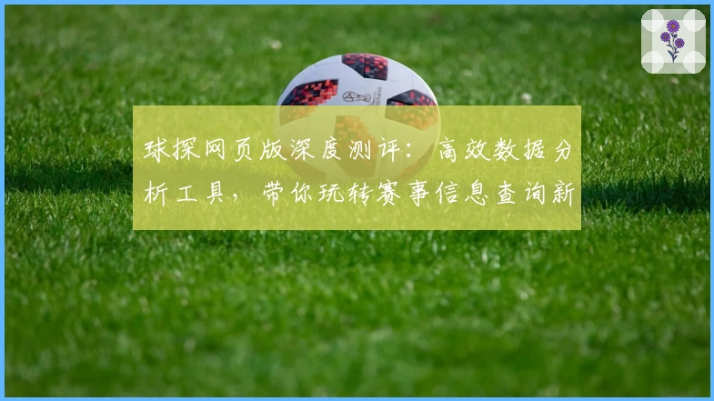 球探网页版深度测评：高效数据分析工具，带你玩转赛事信息查询新体验