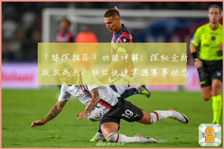 「球探推荐」功能详解：探秘全新版本亮点，助你快速掌握赛事动态！