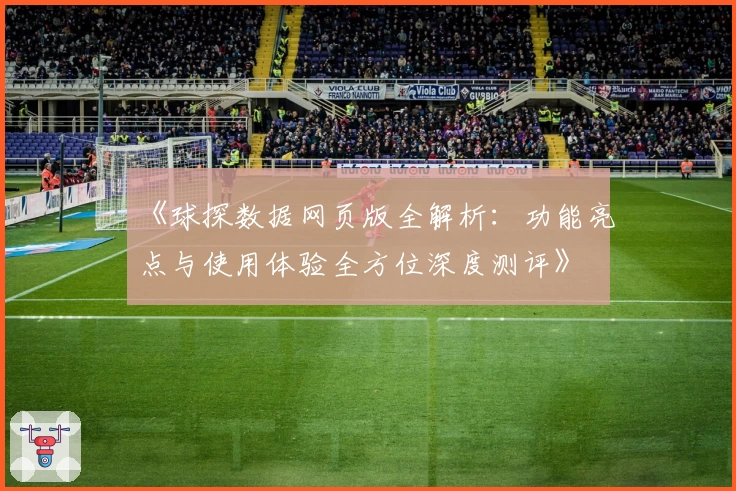 《球探数据网页版全解析：功能亮点与使用体验全方位深度测评》