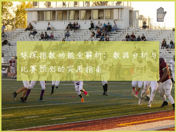 球探指数功能全解析:数据分析与比赛预测的实用指南