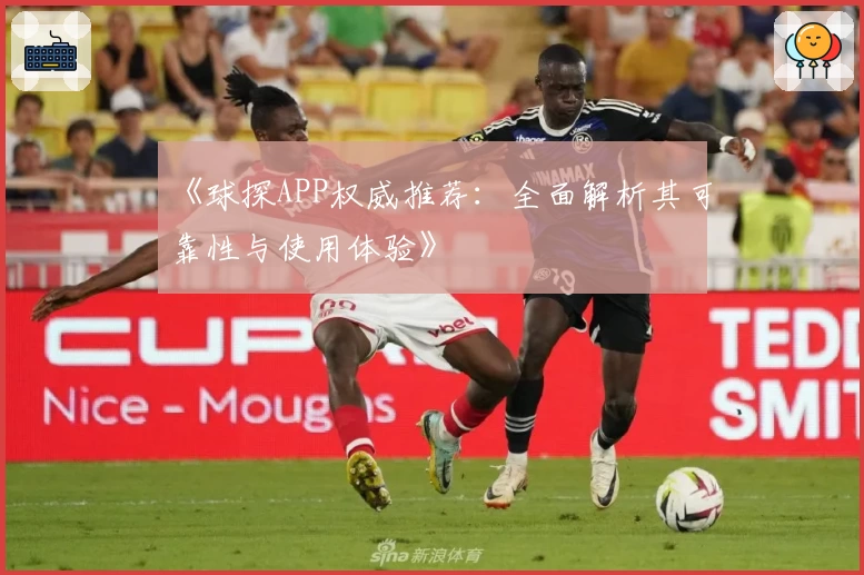 《球探APP权威推荐：全面解析其可靠性与使用体验》
