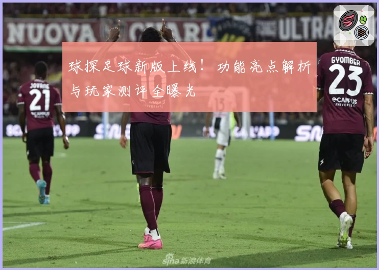 球探足球新版上线！功能亮点解析与玩家测评全曝光